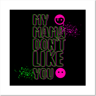 My Mama Don't Like You Posters and Art